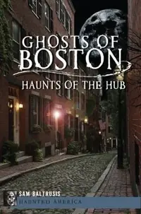 Ghosts of Boston: Haunts of the Hub Baltrusis, Sam — photo 2