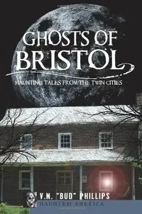 Ghosts of Bristol: Haunting Tales from the Twin Cities Phillips, V N Bud — photo 2