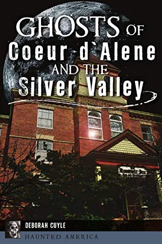 Ghosts of Coeur d'Alene and the Silver Valley Cuyle, Deborah