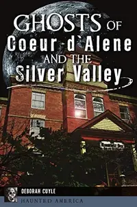 Ghosts of Coeur d'Alene and the Silver Valley Cuyle, Deborah — photo 2