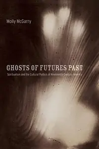 Ghosts of Futures Past: Spiritualism and the Cultural Politics of Nineteenth-Century America — photo 2