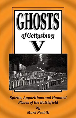 Ghosts of Gettysburg V: Spirits, Apparitions and Haunted Places on the Battlefield Nesbitt, Mark
