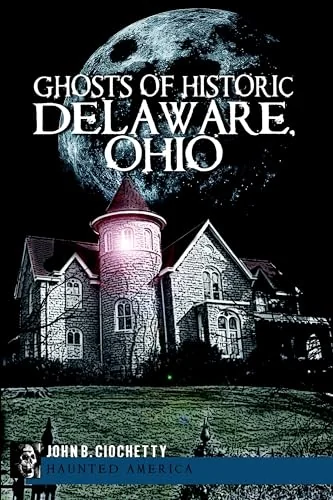 Ghosts of Historic Delaware, Ohio Ciochetty, John B