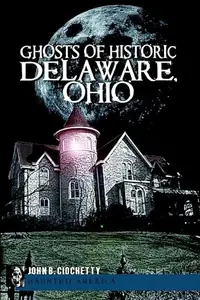 Ghosts of Historic Delaware, Ohio Ciochetty, John B — photo 2
