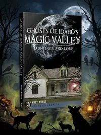 Ghosts of Idaho's Magic Valley: Hauntings and Lore Weeks, Andrew — photo 1