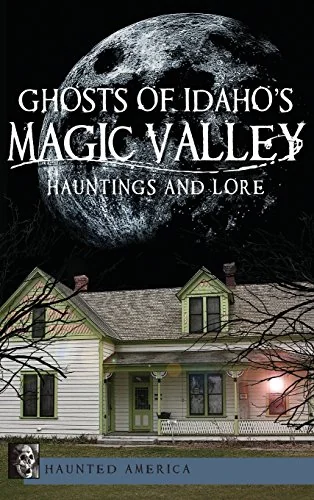 Ghosts of Idaho's Magic Valley: Hauntings and Lore