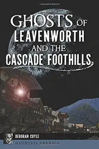Ghosts of Leavenworth and the Cascade Foothills Cuyle, Deborah — photo 2
