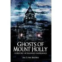 Ghosts of Mount Holly: A History of Haunted Happenings Bastien, Jan Lynn — photo 2