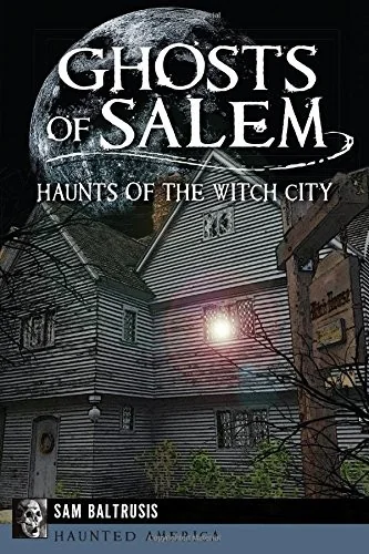 Ghosts of Salem: Haunts of the Witch City Baltrusis, Sam
