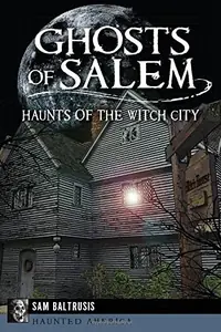 Ghosts of Salem: Haunts of the Witch City Baltrusis, Sam — photo 2