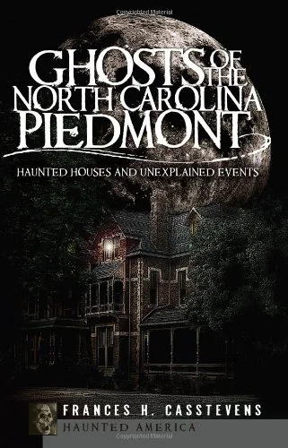 Ghosts of the North Carolina Piedmont: Haunted Houses and Unexplained Events Casstevens, Frances H