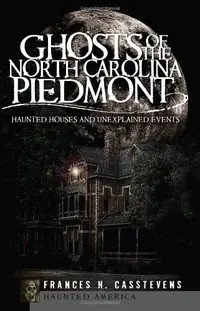 Ghosts of the North Carolina Piedmont: Haunted Houses and Unexplained Events Casstevens, Frances H — photo 2