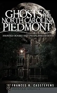 Ghosts of the North Carolina Piedmont: Haunted Houses and Unexplained Events — photo 2
