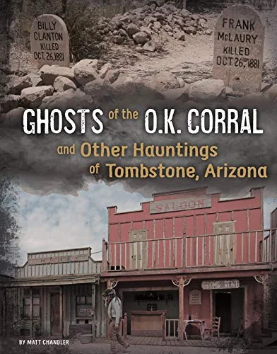 Ghosts of the O.K. Corral and Other Hauntings of Tombstone, Arizona Chandler, Matt