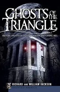 Ghosts of the Triangle: Historic Haunts of Raleigh, Durham and Chapel Hill Jackson, Rick — photo 2