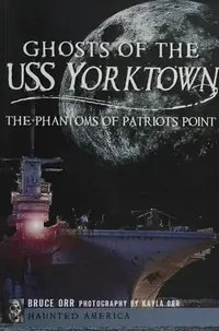 Ghosts of the USS Yorktown: The Phantoms of Patriots Point Orr, Bruce — photo 2