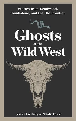 Ghosts of the Wild West: Stories from Deadwood, Tombstone, and the Old Frontier - PGW Freeburg, Jessica