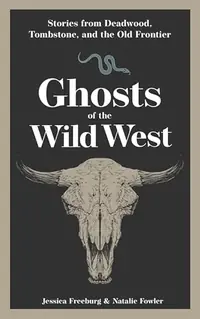 Ghosts of the Wild West: Stories from Deadwood, Tombstone, and the Old Frontier - PGW Freeburg, Jessica — photo 2