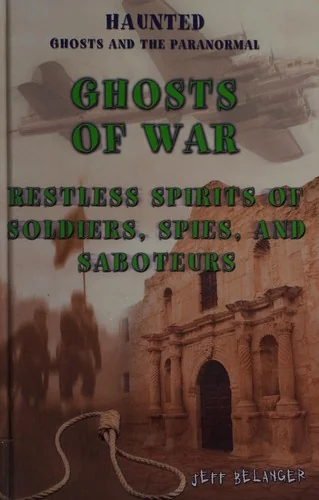 Ghosts of War: Restless Spirits of Soldiers, Spies, and Saboteurs Belanger, Jeff
