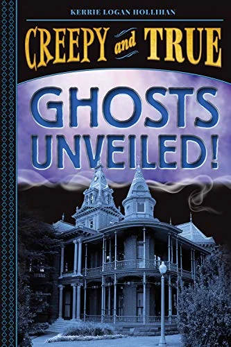 Ghosts Unveiled! (Creepy and True #2) Logan Hollihan, Kerrie