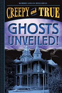 Ghosts Unveiled! (Creepy and True #2) Logan Hollihan, Kerrie — photo 2