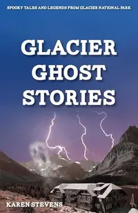Glacier Ghost Stories: Spooky Tales and Legends From Glacier National Park — photo 2