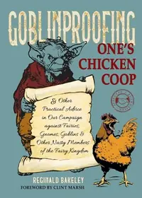 Goblinproofing One's Chicken COOP: And Other Practical Advice in Our Campaign Against Fairies, Gnomes, Goblins, and Other Nasty Members of the Fairy K — photo 2