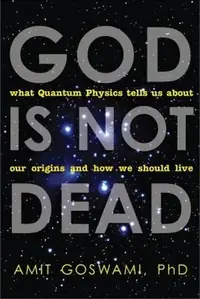 God Is Not Dead: What Quantum Physics Tells Us about Our Origins and How We Should Live — photo 2