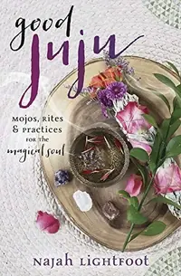 Good Juju: Mojos, Rites & Practices for the Magical Soul — photo 2
