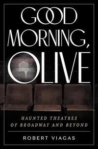Good Morning, Olive: Haunted Theatres of Broadway and Beyond — photo 2
