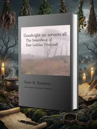Goodnight My Servants All: The Sourcebook of East Lothian Witchcraft — photo 1