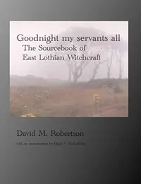 Goodnight My Servants All: The Sourcebook of East Lothian Witchcraft — photo 2