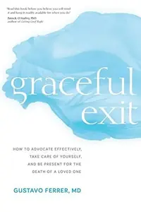 Graceful Exit: How to Advocate Effectively, Take Care of Yourself, and Be Present for the Death of a Loved One — photo 2