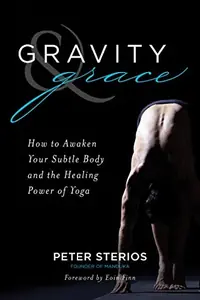 Gravity & Grace: How to Awaken Your Subtle Body and the Healing Power of Yoga — photo 2