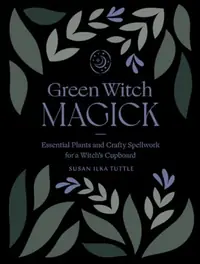 Green Witch Magick: Essential Plants and Crafty Spellwork for a Witch's Cupboard — photo 2