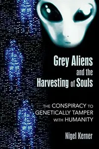 Grey Aliens and the Harvesting of Souls: The Conspiracy to Genetically Tamper with Humanity — photo 2