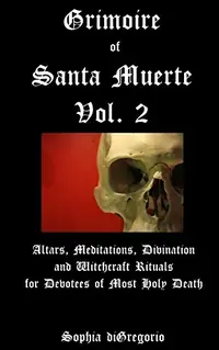 Grimoire of Santa Muerte, Vol. 2: Altars, Meditations, Divination and Witchcraft Rituals for Devotees of Most Holy Death — photo 2