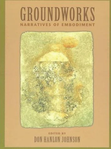 Groundworks: Narratives of Embodiment Volume II Johnson, Don Hanlon