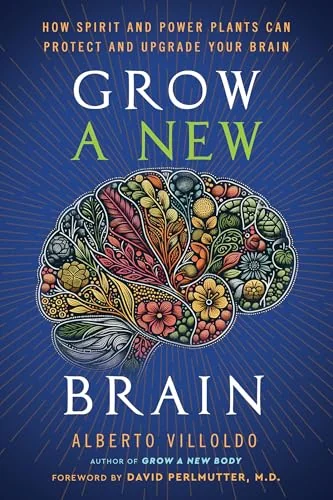 Grow a New Brain: How Spirit and Power Plants Can Protect and Upgrade Your Brain