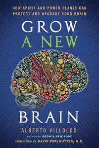 Grow a New Brain: How Spirit and Power Plants Can Protect and Upgrade Your Brain — photo 2