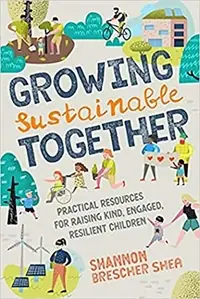 Growing Sustainable Together: Practical Resources for Raising Kind, Engaged, Resilient Children — photo 2