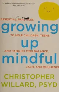 Growing Up Mindful: Essential Practices to Help Children, Teens, and Families Find Balance, Calm, and Resilience — photo 2