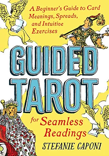 Guided Tarot: A Beginner's Guide to Card Meanings, Spreads, and Intuitive Exercises for Seamless Readings Caponi, Stefanie