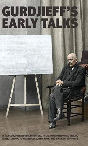 Gurdjieff's Early Talks 1914-1931: In Moscow, St. Petersburg, Essentuki, Tiflis, Constantinople, Berlin, Paris, London, Fontainebleau, New York, and C