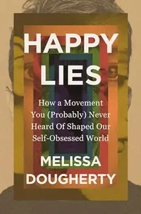 Happy Lies: How a Movement You (Probably) Never Heard of Shaped Our Self-Obsessed World — photo 2