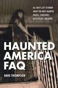Haunted America FAQ: All That's Left to Know about the Most Haunted Houses, Cemeteries, Battlefields, and More Thompson, David — photo 2