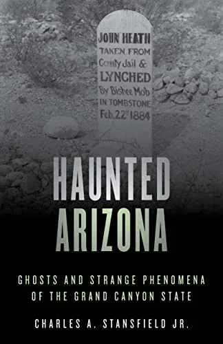 Haunted Arizona: Ghosts and Strange Phenomena of the Grand Canyon State Stansfield, Charles A, Jr