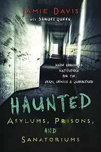 Haunted Asylums, Prisons, and Sanatoriums: Inside Abandoned Institutions for the Crazy, Criminal & Quarantined — photo 2