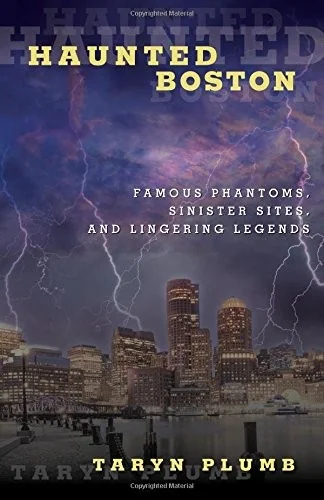 Haunted Boston: Famous Phantoms, Sinister Sites, and Lingering Legends Plumb, Taryn