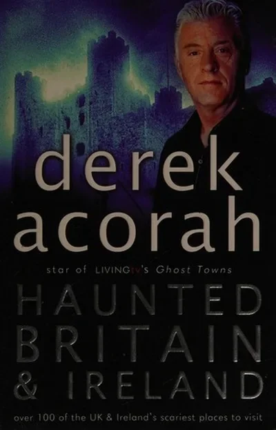 Haunted Britain and Ireland: Over 100 of the Scariest Places to Visit in the UK and Ireland